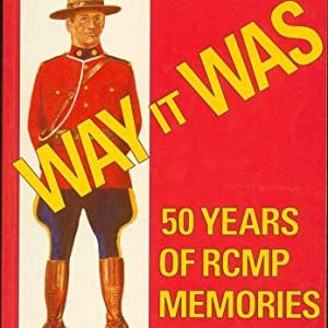 The Way It Was : 50 Years of RCMP Memories