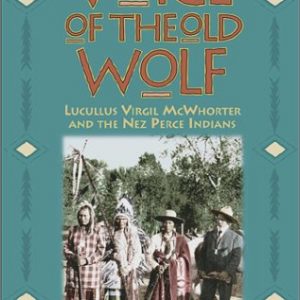 Voice of the Old Wolf: Lucullus Virgil McWhorter and the Nez Perce Indians
