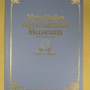 Manitoba Agricultural Museum : 25 Years of Progress