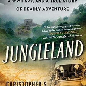 Jungleland: A Mysterious Lost City, a WWII Spy, and a True Story of Deadly Adventure