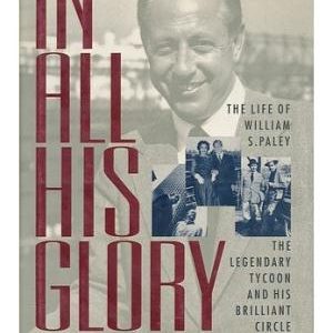 In All His Glory: The Life of William S. Paley The Legendary Tycoon and His Brilliant Circle
