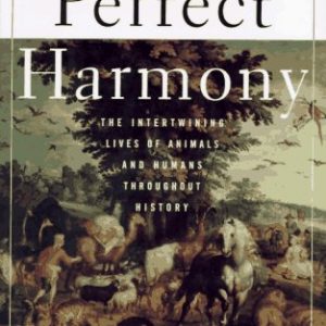 A Perfect Harmony : The Intertwining Lives of Animals and Humans Throughout History