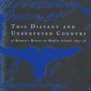 This Distant and Unsurveyed Country: A Woman's Winter at Baffin Island, 1857-1858