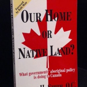 Our Home or Native Land: What Government's Aboriginal Policy Is Doing to Canada