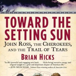 Toward the Setting Sun: John Ross, the Cherokees and the Trail of Tears