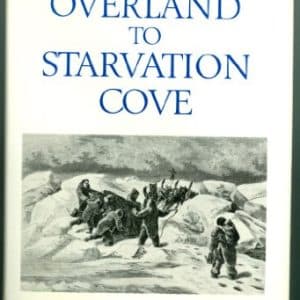 Overland to Starvation Cove: With the Inuit in Search of Franklin, 1878-1880