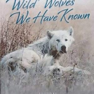 Wild Wolves We Have Known: Stories of Wolf Biologists' Favorite Wolves