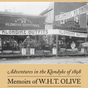 The Right Way On : Adventures in the Klondyke of 1898: Memoirs of W.H.T. Olive