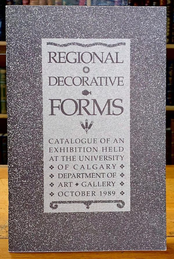 Regional Decorative Forms: Catalogue of an Exhibition Held at the University of Calgary