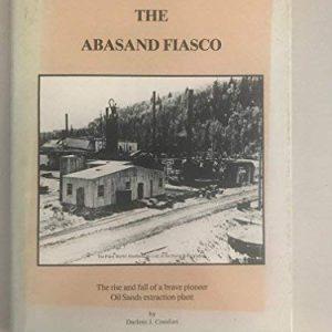 The Abasand Fiasco The Rise and Fall of a Brave Pioneer Oil Sands Extraction Plant