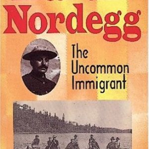 Martin Nordegg : The Uncommon Immigrant