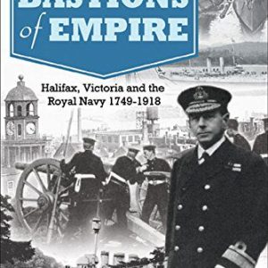 Canada's Bastions of Empire: Halifax, Victoria and the Royal Navy 1749-1918