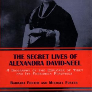The Secret Lives of Alexander David-Neel: The Life of Alexandra David-Neel