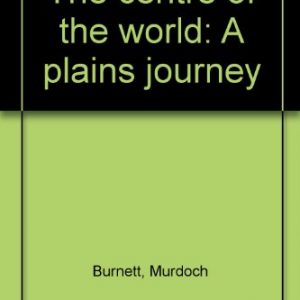 The centre of the world: A plains journey