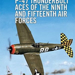 P-47 Thunderbolt Aces of the Ninth and Fifteenth Air Forces (Osprey Aircraft of the Aces No 30)