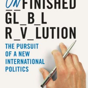 The Unfinished Global Revolution: The Pursuit Of A New International Politics