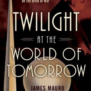 Twilight at the World of Tomorrow: Genius, Madness, Murder, and the 1939 World's Fair on the Brink of War