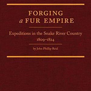 Forging a Fur Empire: Expeditions in the Snake River Country, 1809-1824 (Western Frontiersmen)