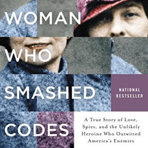 The Woman Who Smashed Codes : A True Story of Love, Spies, and the Unlikely Heroine Who Outwitted America's Enemies