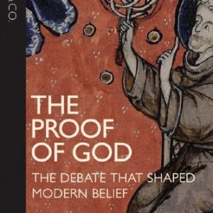The Proof of God: The Debate that Shaped Modern Belief
