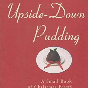 The Upside-Down Pudding - A Small Book Of Christmas Feasts