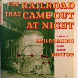 The Railroad That Came Out at Night: A Book of Railroading in and Around Boston (Shortline RR series)