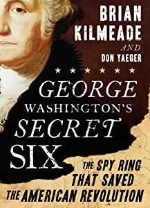 George Washington's Secret Six: The Spy Ring That Saved the American Revolution