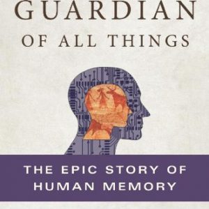 The Guardian of All Things: The Epic Story of Human Memory