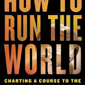 How to Run the World : Charting a Course to the Next Renaissance
