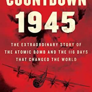 Countdown 1945: The Extraordinary Story of the 116 Days that Changed the World