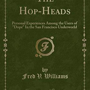 The HopHeads Personal Experiences Among the Users of Dope In the San Francisco Underworld Classic Reprint