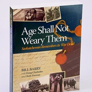 Age Shall Not Weary Them: Saskatchewan Remembers its War Dead