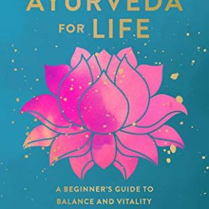 Ayurveda for Life: Volume 18: A Beginner's Guide to Balance and Vitality (Hardback)