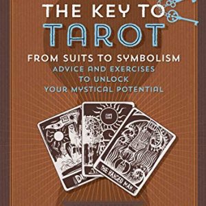 The Key to Tarot: From Suits to Symbolism: Advice and Exercises to Unlock your Mystical Potential (Keys To)