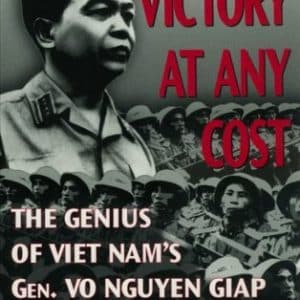 Victory at Any Cost: The Genius of Viet Nam's Gen. Vo Nguyen Giap
