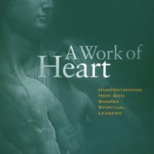 A Work of Heart : Understanding How God Shapes Spiritual Leaders