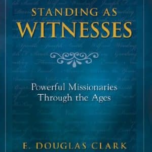 Standing As Witnesses: Powerful Missionaries Through the Ages
