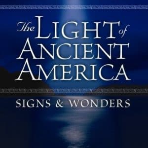 The Light of Ancient America Volume 1 - Signs and Wonders