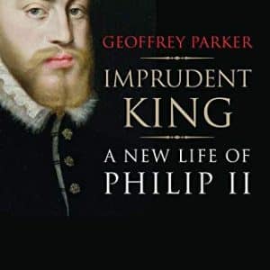 Imprudent King: A New Life of Philip II