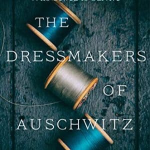The Dressmakers of Auschwitz: The True Story of the Women Who Sewed to Survive