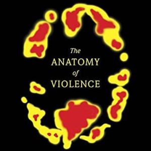 The Anatomy of Violence: The Biological Roots of Crime