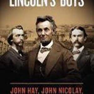 Lincoln's Boys John Hay, John Nicolay, and the War for Lincoln's Image