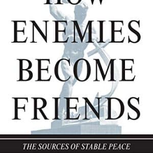 How Enemies Become Friends: The Sources of Stable Peace (Princeton Studies in International History and Politics, 140)