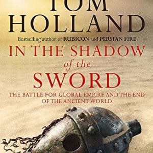 In The Shadow Of The Sword: The Battle for Global Empire and the End of the Ancient World
