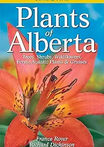 Plants of Alberta: Trees, Shrubs, Wildflowers, Ferns, Aquatic Plants & Grasses