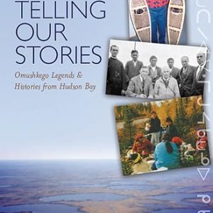 Telling Our Stories: Omushkego Legends and Histories from Hudson Bay