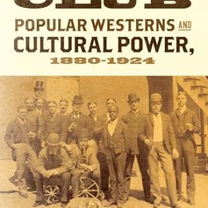 Frontier Club: Popular Westerns and Cultural Power, 1880-1924