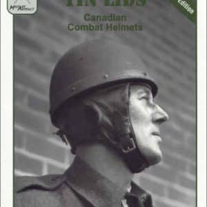 Tin Lids: Canadian Combat Helmets. Military Artifact, Up Close Series.