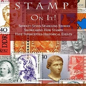 Put A Stamp On It!: Seventy-Seven Sparkling Stories Showcasing How Stamps Have Intercepted Historical Events
