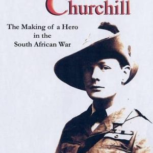 Winston Churchill: The Making of a Hero in the South African War